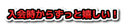 入会時からずっと嬉しい！の装飾文字