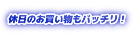 休日のお買い物もバッチリ！の装飾文字